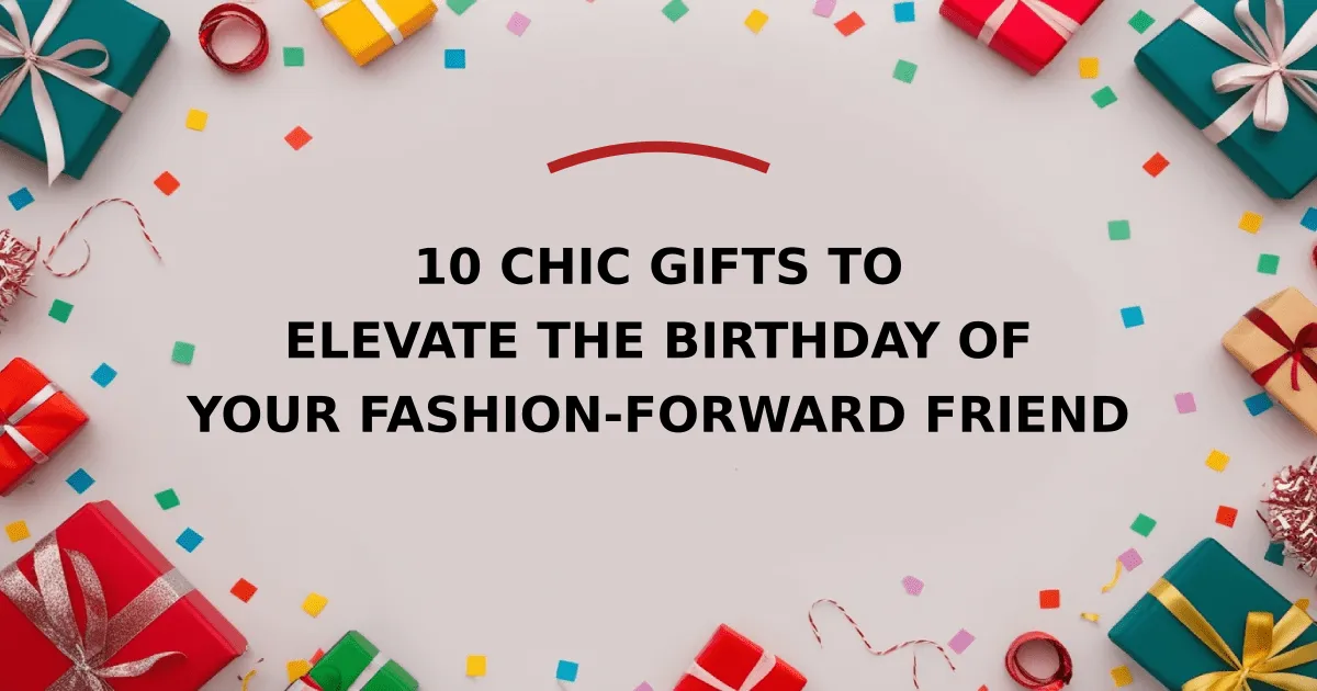 10 Chic Gifts to Elevate the Birthday of Your Fashion-Forward Friend